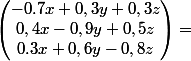 \begin{pmatrix}-0.7x+0,3y+0,3z\\0,4x-0,9y+0,5z\\0.3x+0,6y-0,8z\end{pmatrix}=